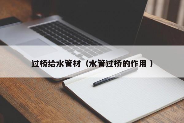 過橋給水管材（水管過橋的作用 ）